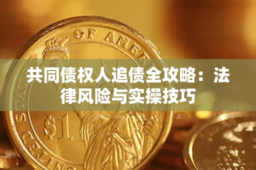 济南共同债权人追债全攻略：法律风险与实操技巧