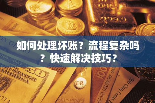 济南如何处理坏账？流程复杂吗？快速解决技巧？
