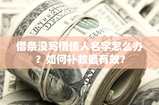 济南借条没写借债人名字怎么办？如何补救最有效？