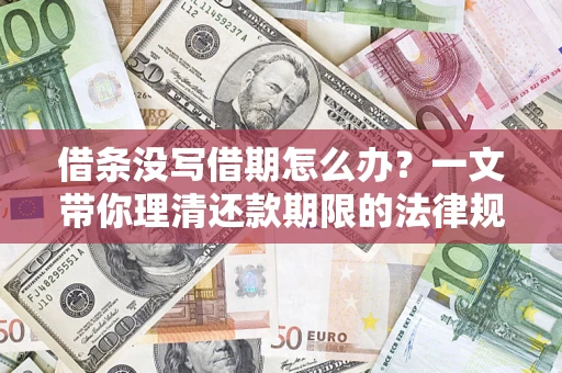 济南借条没写借期怎么办？一文带你理清还款期限的法律规则