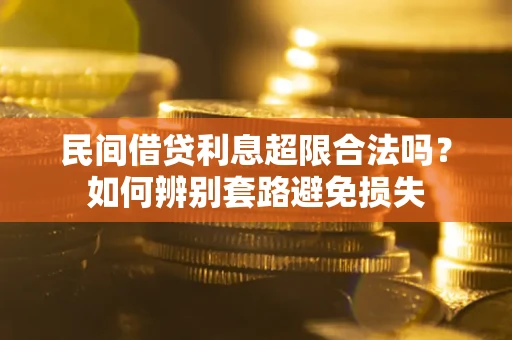 济南民间借贷利息超限合法吗？如何辨别套路避免损失