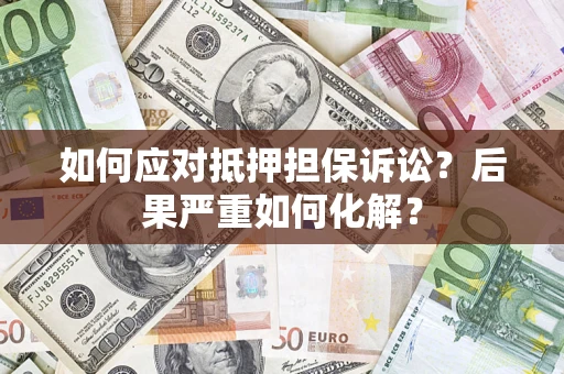 济南如何应对抵押担保诉讼？后果严重如何化解？