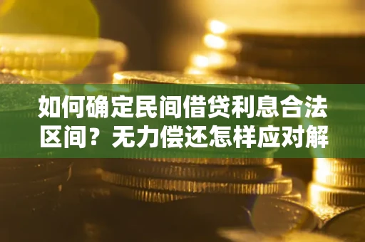 济南如何确定民间借贷利息合法区间？无力偿还怎样应对解决法门？