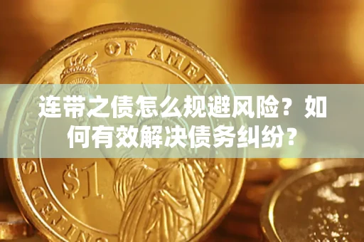 济南连带之债怎么规避风险？如何有效解决债务纠纷？