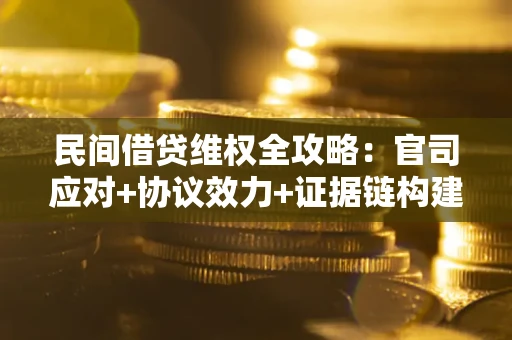 济南民间借贷维权全攻略：官司应对+协议效力+证据链构建指南