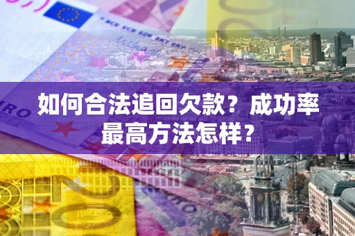 济南如何合法追回欠款？成功率最高方法怎样？