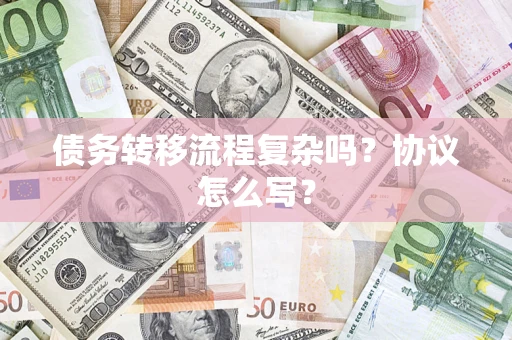 济南债务转移流程复杂吗？协议怎么写？