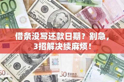 济南借条没写还款日期？别急，3招解决续麻烦！