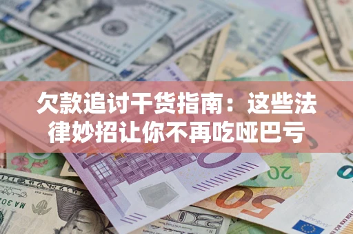 济南欠款追讨干货指南：这些法律妙招让你不再吃哑巴亏