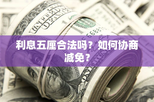 济南利息五厘合法吗？如何协商减免？
