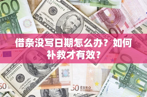 济南借条没写日期怎么办？如何补救才有效？
