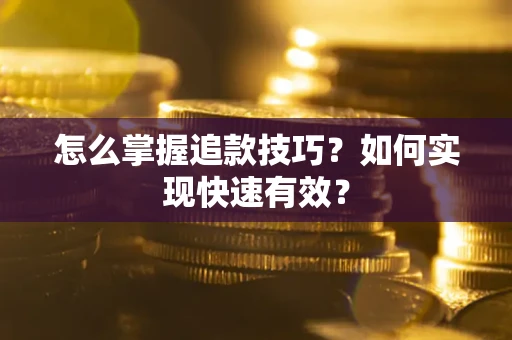 济南怎么掌握追款技巧？如何实现快速有效？