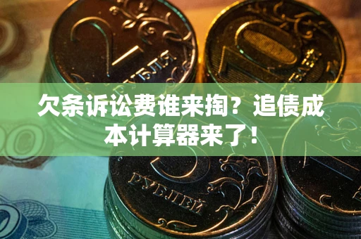 济南欠条诉讼费谁来掏？追债成本计算器来了！