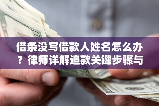 济南借条没写借款人姓名怎么办？律师详解追款关键步骤与证据链构建
