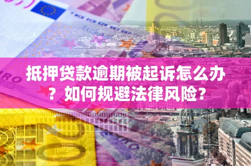 济南抵押贷款逾期被起诉怎么办？如何规避法律风险？