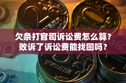 济南欠条打官司诉讼费怎么算？败诉了诉讼费能找回吗？