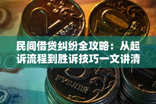 济南民间借贷纠纷全攻略：从起诉流程到胜诉技巧一文讲清