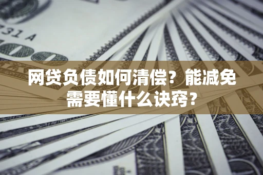 济南网贷负债如何清偿？能减免需要懂什么诀窍？