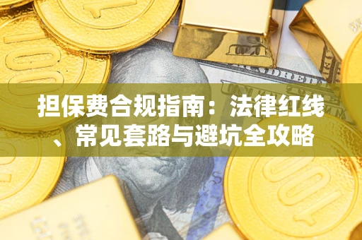济南担保费合规指南：法律红线、常见套路与避坑全攻略