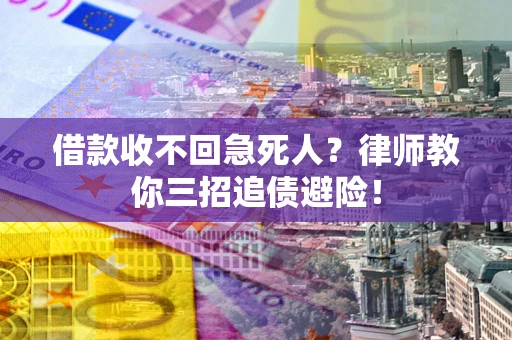 济南借款收不回急死人？律师教你三招追债避险！