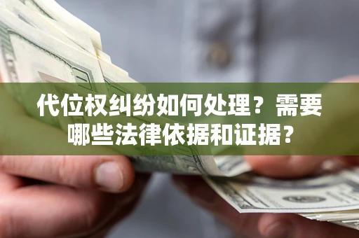 济南代位权纠纷如何处理？需要哪些法律依据和证据？