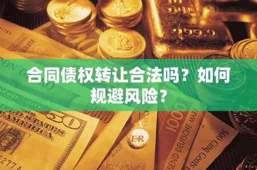 济南合同债权转让合法吗？如何规避风险？