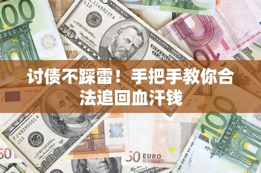 济南讨债不踩雷！手把手教你合法追回血汗钱