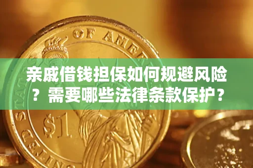 济南亲戚借钱担保如何规避风险？需要哪些法律条款保护？