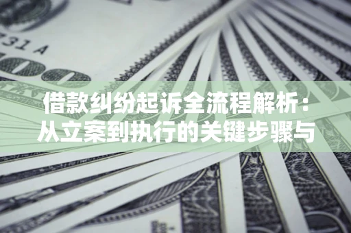 济南借款纠纷起诉全流程解析：从立案到执行的关键步骤与防败诉指南