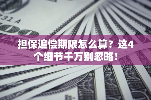 济南担保追偿期限怎么算？这4个细节千万别忽略！