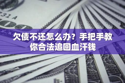 济南欠债不还怎么办?手把手教你合法追回血汗钱 济南欠债不还怎么办?手把手教你合法追回血汗钱