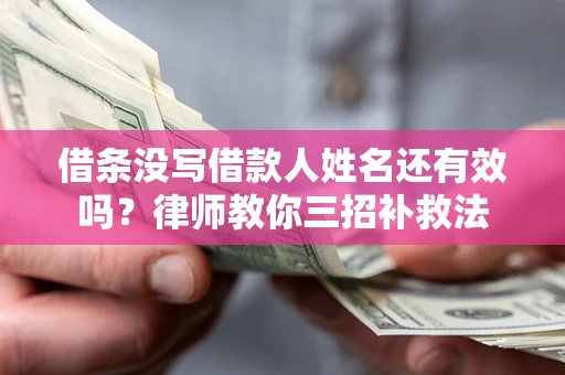 济南借条没写借款人姓名还有效吗？律师教你三招补救法