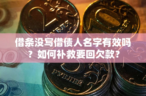 济南借条没写借债人名字有效吗？如何补救要回欠款？