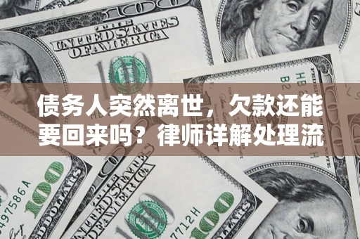 济南债务人突然离世，欠款还能要回来吗？律师详解处理流程