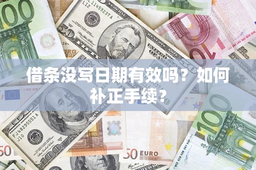 济南借条没写日期有效吗？如何补正手续？