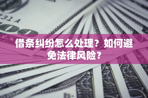 济南借条纠纷怎么处理？如何避免法律风险？
