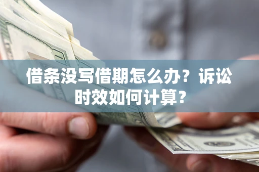 济南借条没写借期怎么办？诉讼时效如何计算？