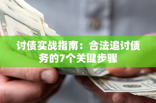 济南讨债实战指南：合法追讨债务的7个关键步骤