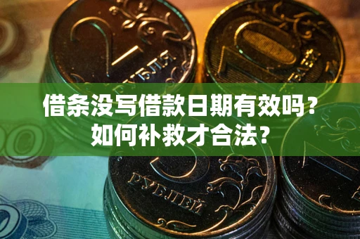济南借条没写借款日期有效吗？如何补救才合法？